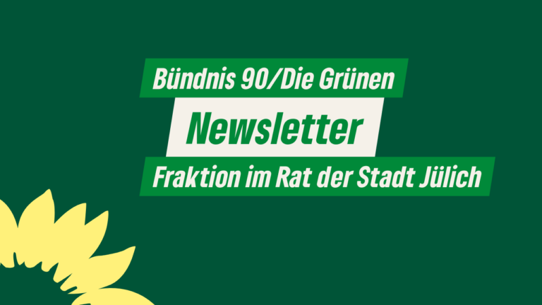 Newsletter der Fraktion von BÜNDNIS 90/Die GRÜNEN im Jülicher Stadtrat (Juli 2026)